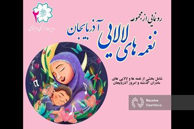 رونمایی از مجموعه «نغمه های لالایی» آذربایجان در تبریز