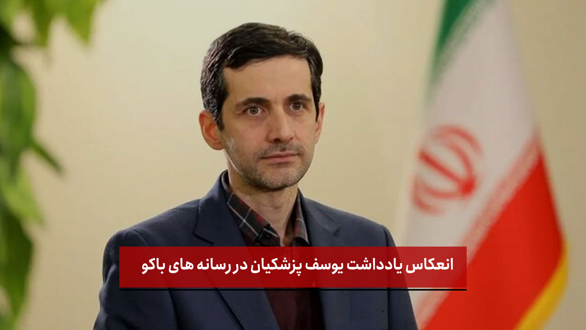 فیلم | انعکاس یادداشت یوسف پزشکیان در رسانه های باکو